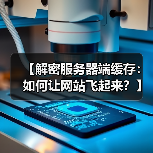 【解密服务器端缓存：如何让网站飞起来？】（图1）