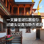 一文搞懂浏览器缓存：过期头设置与静态资源优化秘诀（图1）