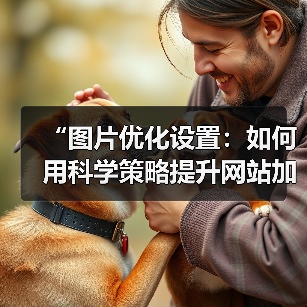 “图片优化设置：如何用科学策略提升网站加载速度”（图1）