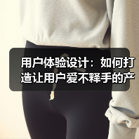 用户体验设计：如何打造让用户爱不释手的产品（图1）