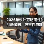 2026年设计可访问性的创新策略：包容性与辅助技术揭秘（图1）