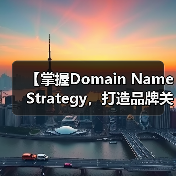 【掌握Domain Name Strategy，打造品牌关键词的制胜法宝】（图2）