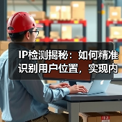 IP检测揭秘：如何精准识别用户位置，实现内容定制（图1）