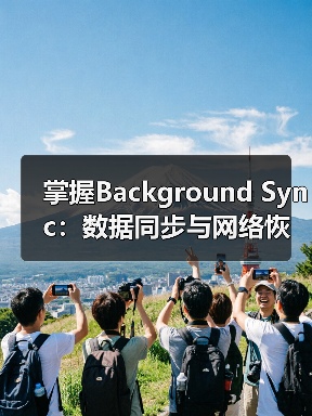 掌握Background Sync：数据同步与网络恢复的极致秘密（图3）
