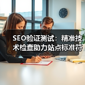 SEO验证测试：精准技术检查助力站点标准符合未来导向（图4）