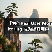 【为何Real User Monitoring 成为提升用户体验的秘密武器？】（图4）
