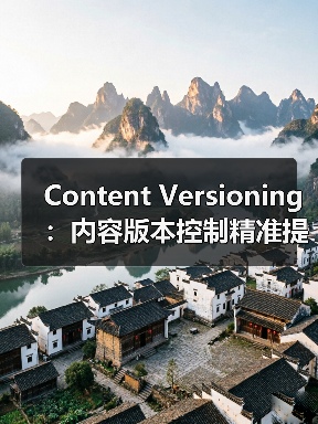 Content Versioning：内容版本控制精准提升内容管理效率（图1）