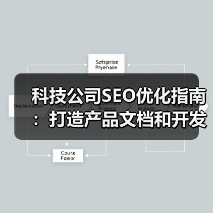 科技公司SEO优化指南:打造产品文档和开发者社区的爆款策略(图1) 科技公司SEO优化指南:打造产品文档和开发者社区的爆款策略(图1)