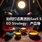 如何打造高效的SaaS SEO Strategy:产品导向驱动用户获取(图4) 如何打造高效的SaaS SEO Strategy:产品导向驱动用户获取(图4)