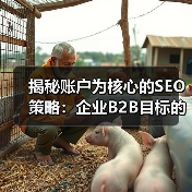 揭秘账户为核心的SEO策略:企业B2B目标的制胜利器(图2) 揭秘账户为核心的SEO策略:企业B2B目标的制胜利器(图2)