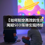 【如何制定高效的生命周期SEO策略实现持续用户互动】(图4) 【如何制定高效的生命周期SEO策略实现持续用户互动】(图4)