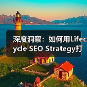 深度洞察:如何用Lifecycle SEO Strategy打造用户旅程中的持续互动(图3) 深度洞察:如何用Lifecycle SEO Strategy打造用户旅程中的持续互动(图3)