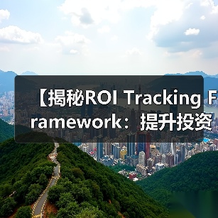 【揭秘ROI Tracking Framework:提升投资回报的全新指标体系】(图4) 【揭秘ROI Tracking Framework:提升投资回报的全新指标体系】(图4)