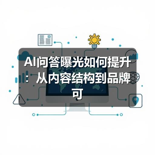 AI问答曝光如何提升：从内容结构到品牌可信度的实用方法